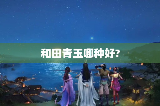和田青玉哪種好?