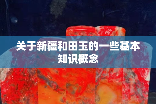 關(guān)于新疆和田玉的一些基本知識(shí)概念