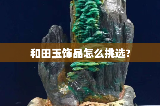 和田玉飾品怎么挑選?