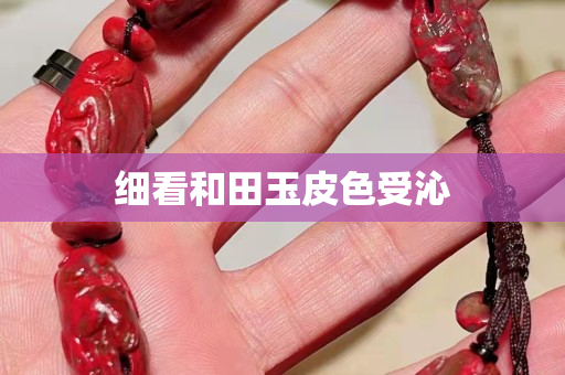 細看和田玉皮色受沁