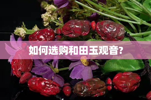 如何選購和田玉觀音?