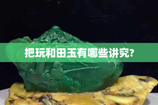 把玩和田玉有哪些講究?