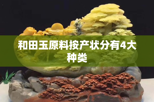 和田玉原料按產(chǎn)狀分有4大種類