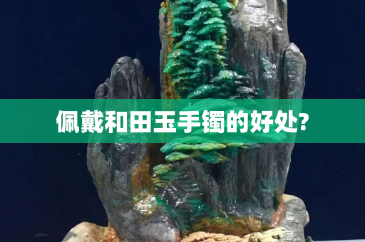 佩戴和田玉手鐲的好處?