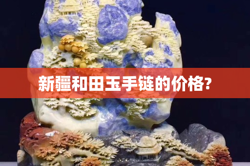 新疆和田玉手鏈的價格?