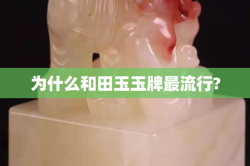 為什么和田玉玉牌最流行?