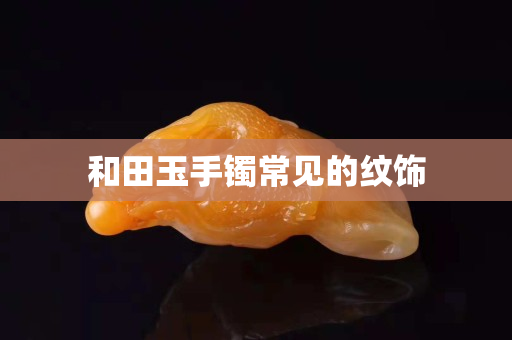 和田玉手鐲常見的紋飾