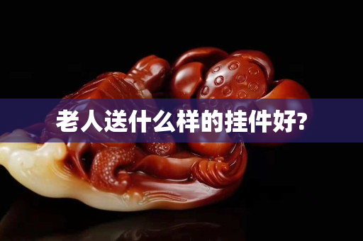 老人送什么樣的掛件好?