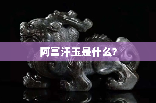 阿富汗玉是什么?