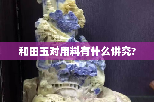 和田玉對用料有什么講究?