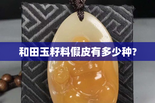 和田玉籽料假皮有多少種?
