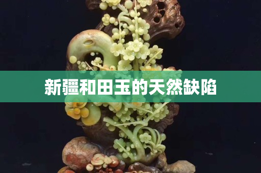 新疆和田玉的天然缺陷