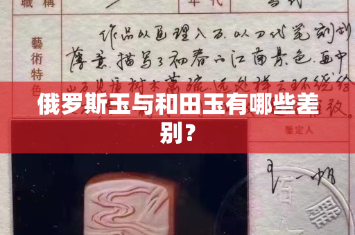 俄羅斯玉與和田玉有哪些差別？