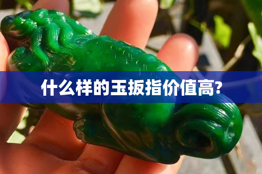 什么樣的玉扳指價值高?