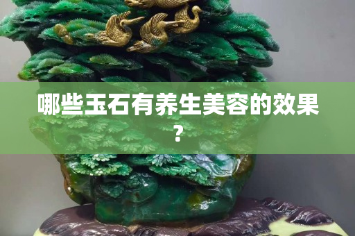 哪些玉石有養(yǎng)生美容的效果?