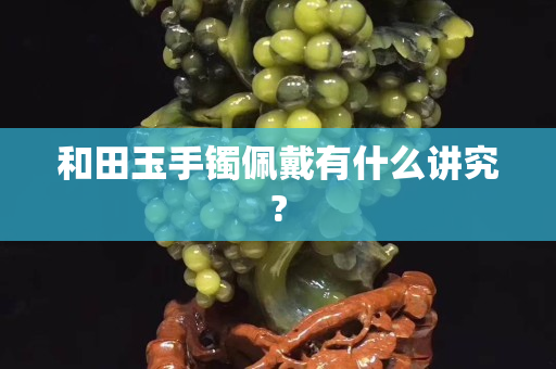 和田玉手鐲佩戴有什么講究?