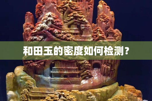 和田玉的密度如何檢測(cè)？