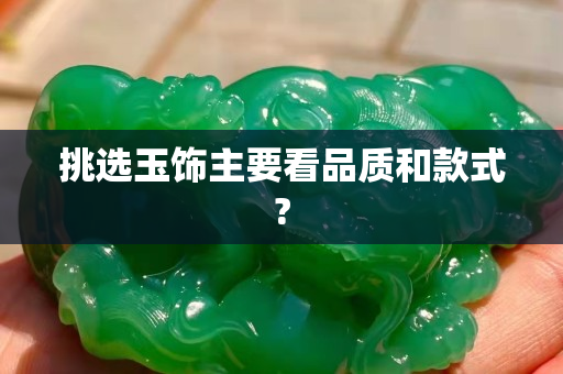 挑選玉飾主要看品質(zhì)和款式?