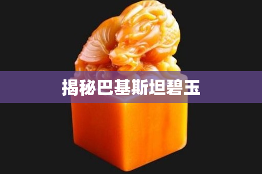 揭秘巴基斯坦碧玉