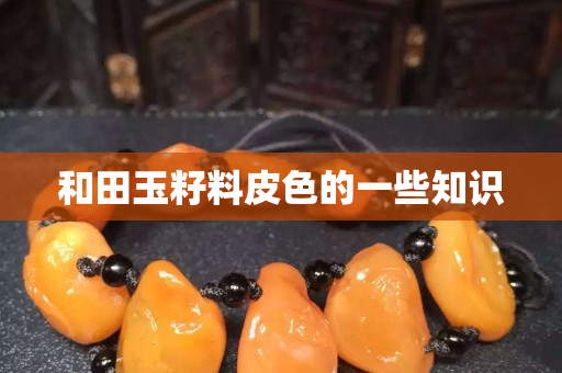 和田玉籽料皮色的一些知識