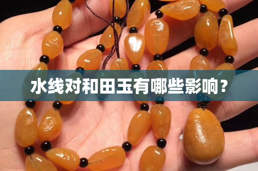水線對(duì)和田玉有哪些影響？