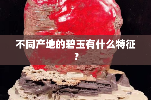 不同產地的碧玉有什么特征？