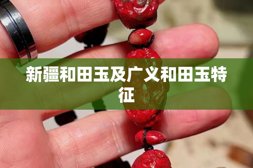 新疆和田玉及廣義和田玉特征