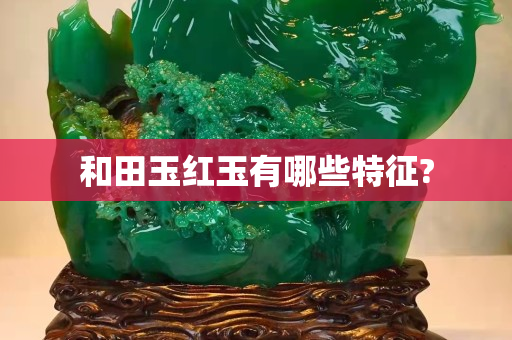 和田玉紅玉有哪些特征?