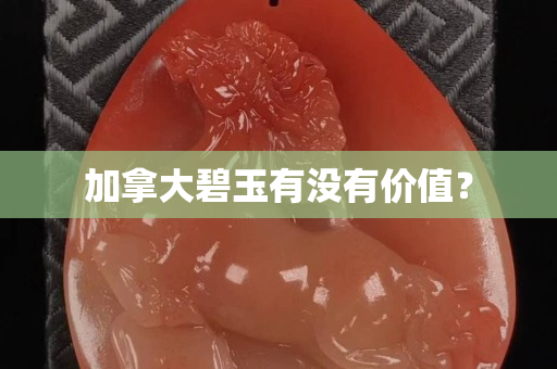 加拿大碧玉有沒有價(jià)值？