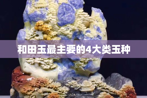 和田玉最主要的4大類玉種