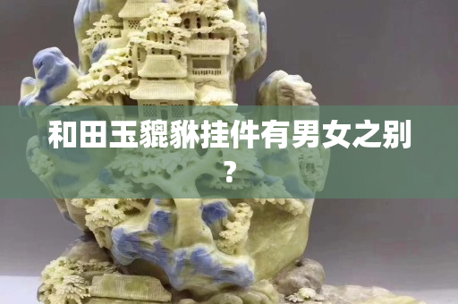 和田玉貔貅掛件有男女之別?