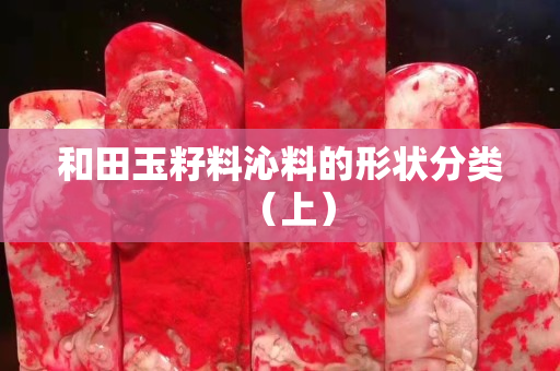和田玉籽料沁料的形狀分類（上）