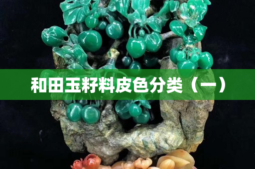 和田玉籽料皮色分類（一）