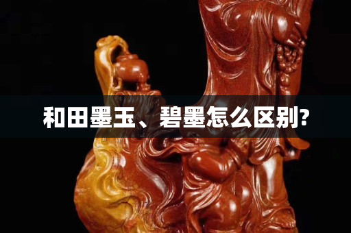和田墨玉、碧墨怎么區別?