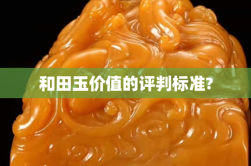 和田玉價值的評判標準?