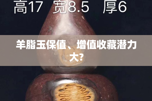 羊脂玉保值、增值收藏潛力大?