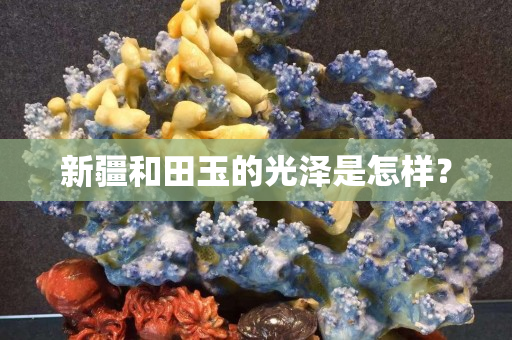 新疆和田玉的光澤是怎樣？