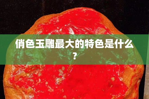 俏色玉雕最大的特色是什么?