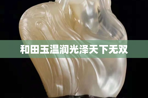 和田玉溫潤光澤天下無雙
