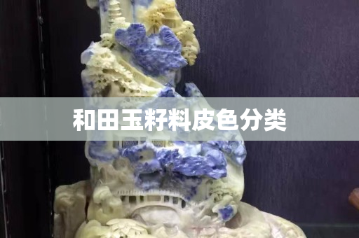 和田玉籽料皮色分類