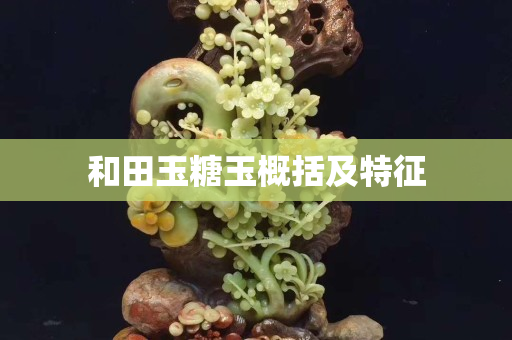 和田玉糖玉概括及特征