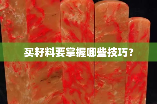 買籽料要掌握哪些技巧？