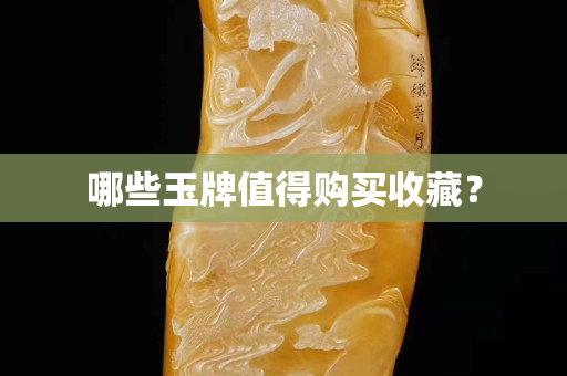 哪些玉牌值得購買收藏？