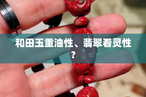 和田玉重油性、翡翠看靈性?