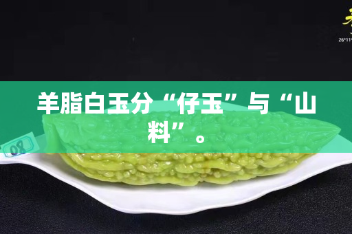 羊脂白玉分“仔玉”與“山料”。