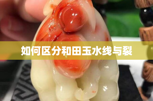 如何區分和田玉水線與裂