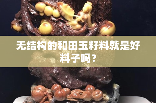 無結構的和田玉籽料就是好料子嗎？