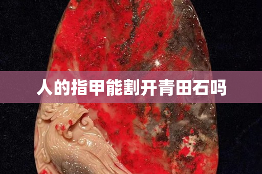 人的指甲能割開青田石嗎