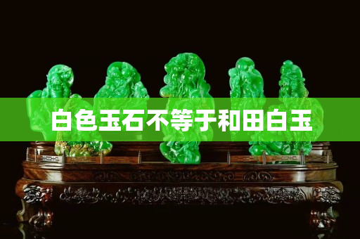 白色玉石不等于和田白玉