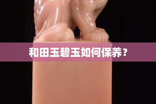 和田玉碧玉如何保養？